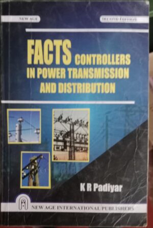 FACTS CONTROLLERS IN POWER TRANSMISSION AND DISTRIBUTION K R PADIYAR B2 2ND HAND BOOK MRP 395